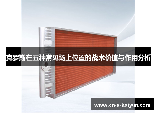 克罗斯在五种常见场上位置的战术价值与作用分析