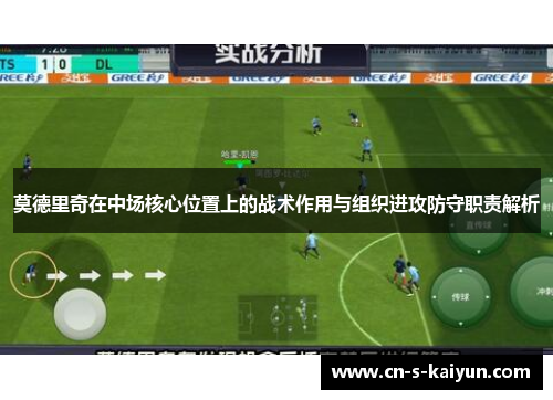 莫德里奇在中场核心位置上的战术作用与组织进攻防守职责解析