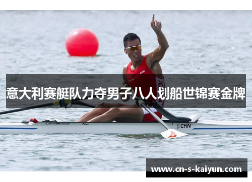 意大利赛艇队力夺男子八人划船世锦赛金牌