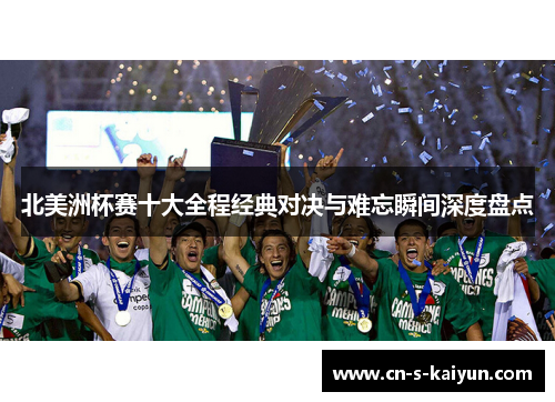 北美洲杯赛十大全程经典对决与难忘瞬间深度盘点
