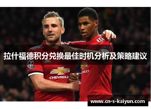 拉什福德积分兑换最佳时机分析及策略建议