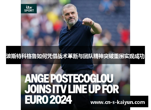 波斯特科格鲁如何凭借战术革新与团队精神突破重围实现成功