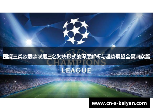 围绕三类欧冠欧联第三名对决形式的深度解析与趋势展望全景洞察篇 围绕三类欧冠欧联第三名对决形式的深度解析与趋势展望全景洞察篇