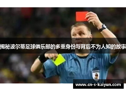 揭秘波尔蒂足球俱乐部的多重身份与背后不为人知的故事 揭秘波尔蒂足球俱乐部的多重身份与背后不为人知的故事