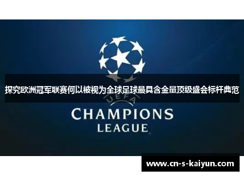 探究欧洲冠军联赛何以被视为全球足球最具含金量顶级盛会标杆典范 探究欧洲冠军联赛何以被视为全球足球最具含金量顶级盛会标杆典范