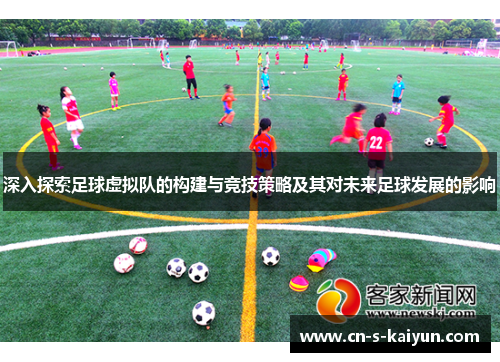 深入探索足球虚拟队的构建与竞技策略及其对未来足球发展的影响