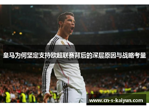 皇马为何坚定支持欧超联赛背后的深层原因与战略考量 皇马为何坚定支持欧超联赛背后的深层原因与战略考量