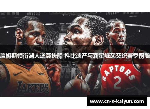 詹姆斯领衔湖人逆袭快船 科比遗产与新星崛起交织赛季前瞻