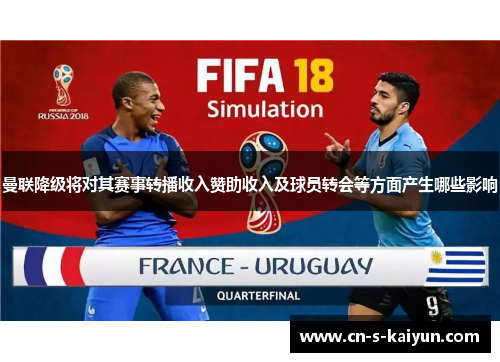 曼联降级将对其赛事转播收入赞助收入及球员转会等方面产生哪些影响