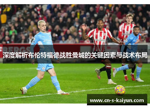 深度解析布伦特福德战胜曼城的关键因素与战术布局