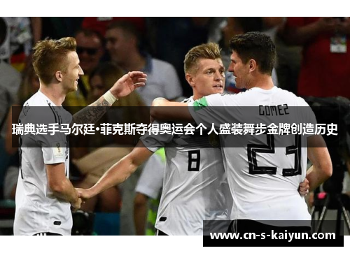 瑞典选手马尔廷·菲克斯夺得奥运会个人盛装舞步金牌创造历史