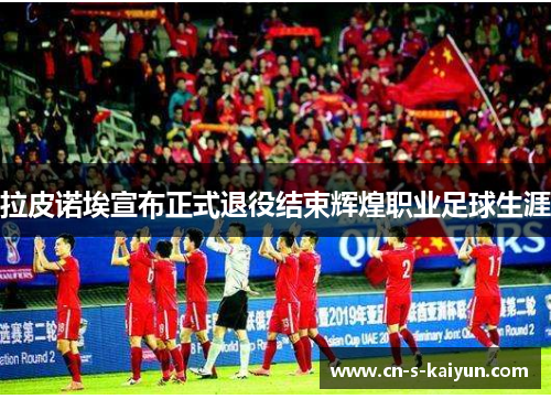 拉皮诺埃宣布正式退役结束辉煌职业足球生涯 拉皮诺埃宣布正式退役结束辉煌职业足球生涯