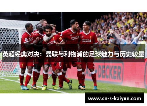 英超经典对决：曼联与利物浦的足球魅力与历史较量