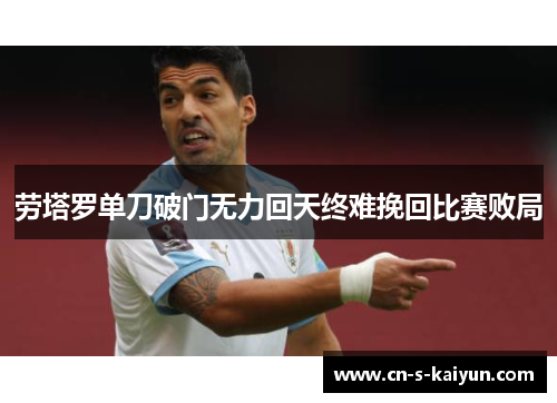 劳塔罗单刀破门无力回天终难挽回比赛败局