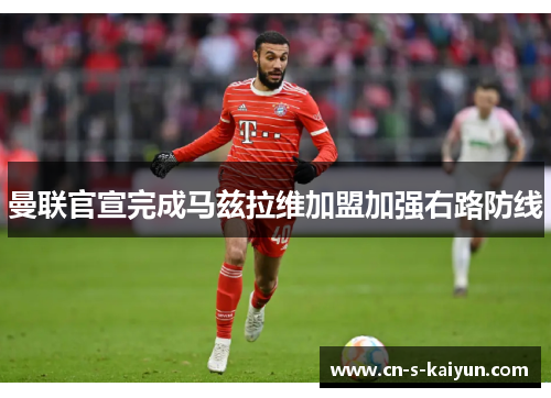 曼联官宣完成马兹拉维加盟加强右路防线