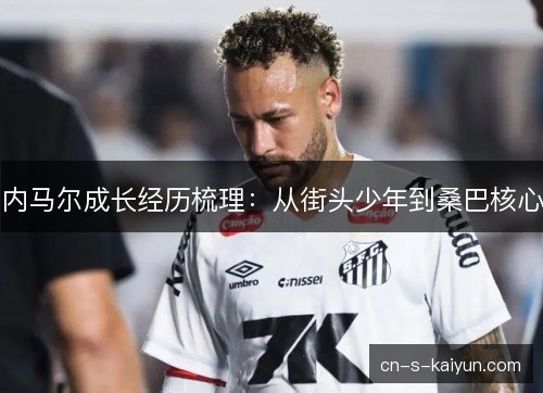 内马尔成长经历梳理：从街头少年到桑巴核心